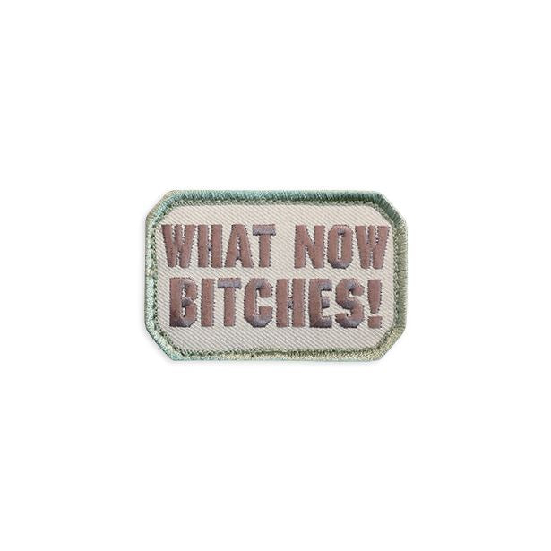 What Now Bit*ches Embroidered Patch Morale Patch® Armory