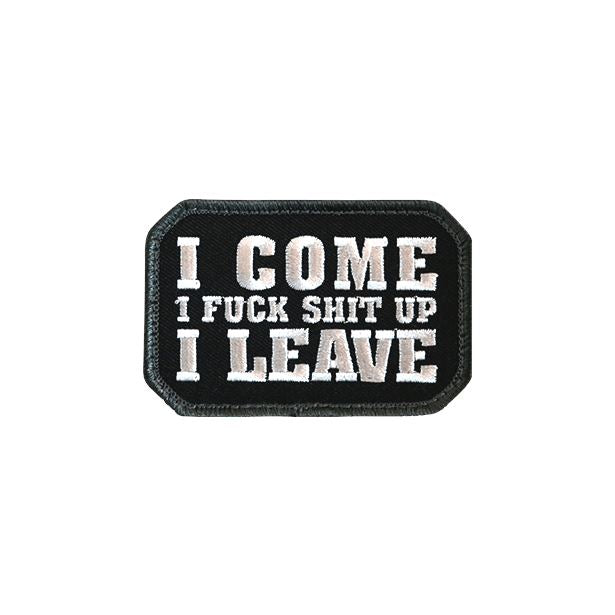 I Come, I Fuck Shit Up, I Leave. Embroidered Patch Morale Patch® Armory SWAT 