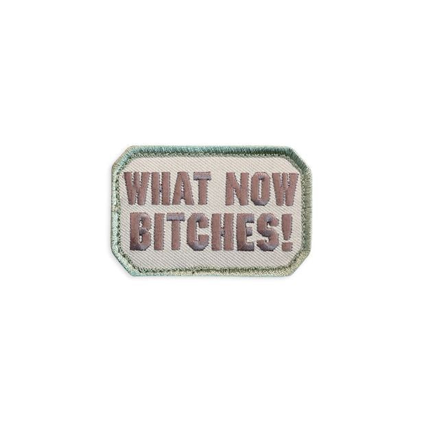 What Now Bit*ches Embroidered Patch Morale Patch® Armory 